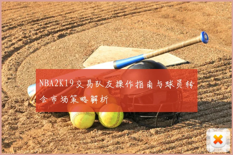 NBA2K19交易队友操作指南与球员转会市场策略解析
