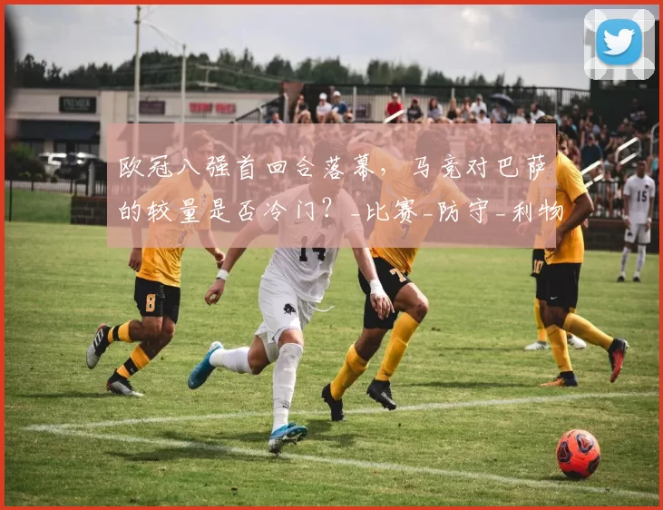 欧冠八强首回合落幕,马竞对巴萨的较量是否冷门?_比赛_防守_利物浦