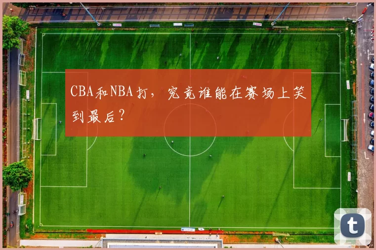 CBA和NBA打，究竟谁能在赛场上笑到最后？